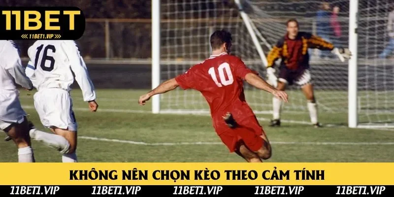 Không nên chọn kèo theo cảm tính của mình Không nên chọn kèo theo cảm tính của mình