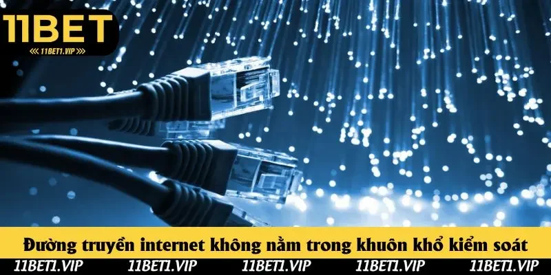 Đường truyền internet không nằm trong khuôn khổ kiểm soát
